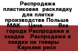 Распродажа пластиковая  раскладку для плитки производства Польша “МАК“ › Цена ­ 26 - Все города Распродажи и скидки » Распродажи и скидки на товары   . Карелия респ.,Петрозаводск г.